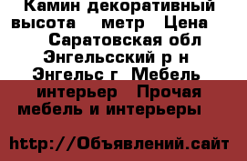 Камин декоративный высота 1  метр › Цена ­ 15 - Саратовская обл., Энгельсский р-н, Энгельс г. Мебель, интерьер » Прочая мебель и интерьеры   